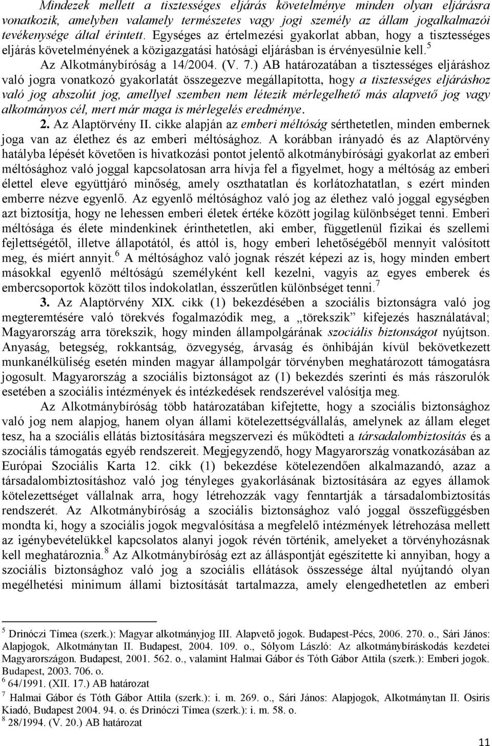 ) AB határozatában a tisztességes eljáráshoz való jogra vonatkozó gyakorlatát összegezve megállapította, hogy a tisztességes eljáráshoz való jog abszolút jog, amellyel szemben nem létezik