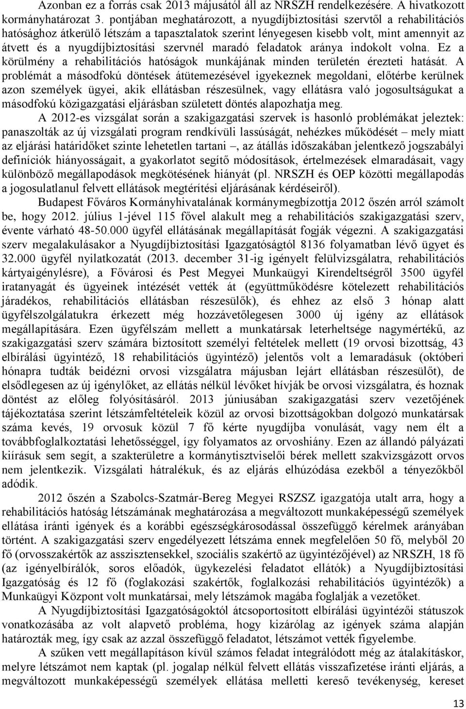 szervnél maradó feladatok aránya indokolt volna. Ez a körülmény a rehabilitációs hatóságok munkájának minden területén érezteti hatását.