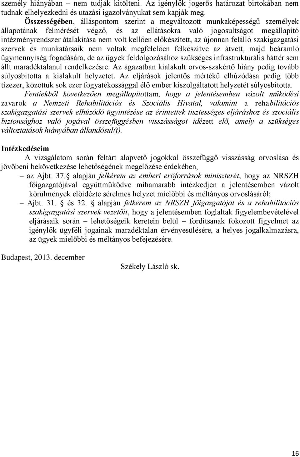 kellően előkészített, az újonnan felálló szakigazgatási szervek és munkatársaik nem voltak megfelelően felkészítve az átvett, majd beáramló ügymennyiség fogadására, de az ügyek feldolgozásához