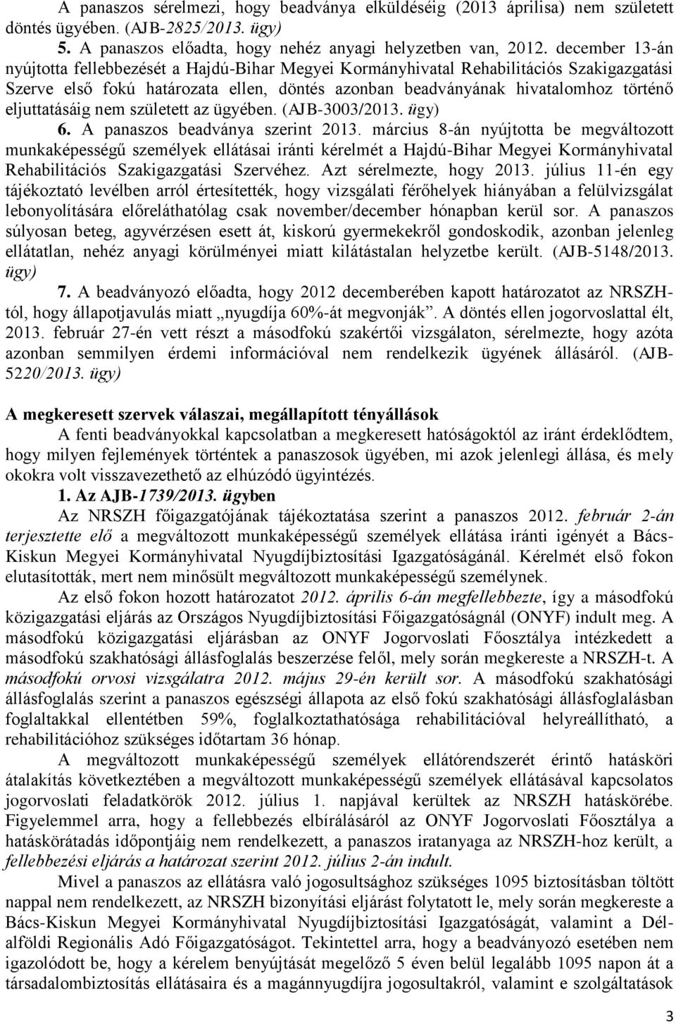 eljuttatásáig nem született az ügyében. (AJB-3003/2013. ügy) 6. A panaszos beadványa szerint 2013.