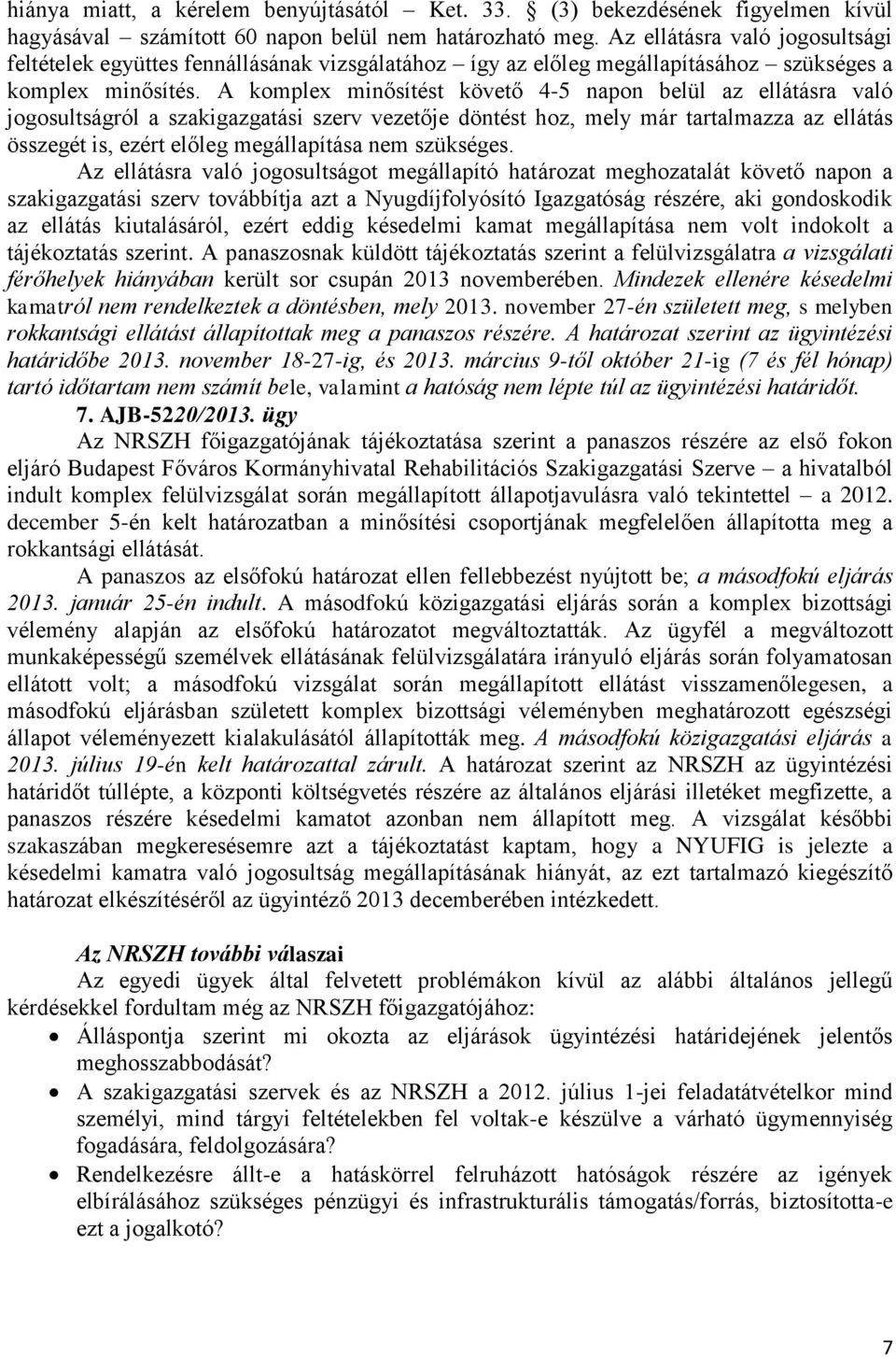 A komplex minősítést követő 4-5 napon belül az ellátásra való jogosultságról a szakigazgatási szerv vezetője döntést hoz, mely már tartalmazza az ellátás összegét is, ezért előleg megállapítása nem