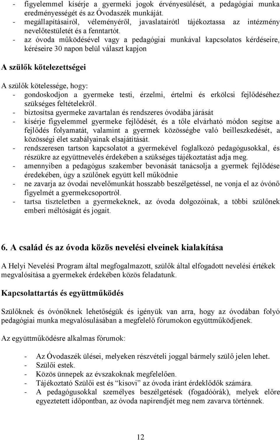 - az óvoda működésével vagy a pedagógiai munkával kapcsolatos kérdéseire, kéréseire 30 napon belül választ kapjon A szülők kötelezettségei A szülők kötelessége, hogy: - gondoskodjon a gyermeke testi,