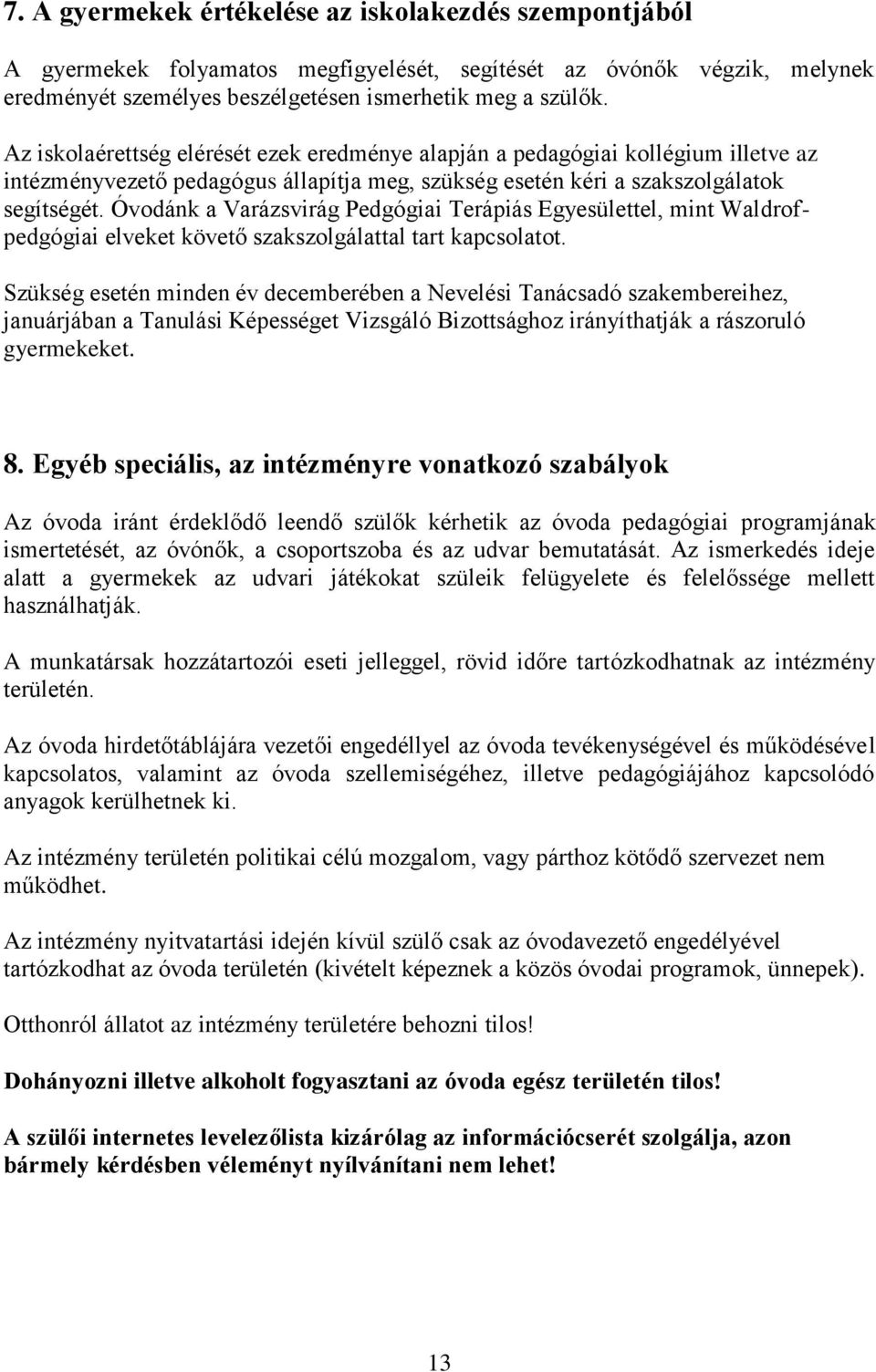 Óvodánk a Varázsvirág Pedgógiai Terápiás Egyesülettel, mint Waldrofpedgógiai elveket követő szakszolgálattal tart kapcsolatot.