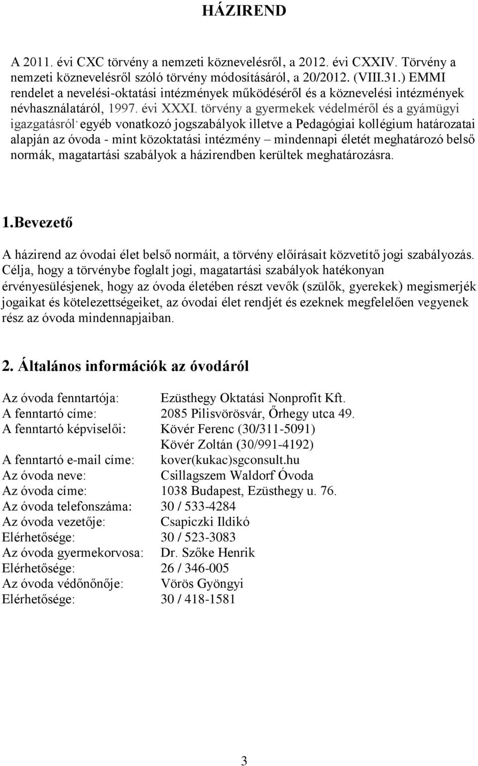 törvény a gyermekek védelméről és a gyámügyi igazgatásról, egyéb vonatkozó jogszabályok illetve a Pedagógiai kollégium határozatai alapján az óvoda - mint közoktatási intézmény mindennapi életét