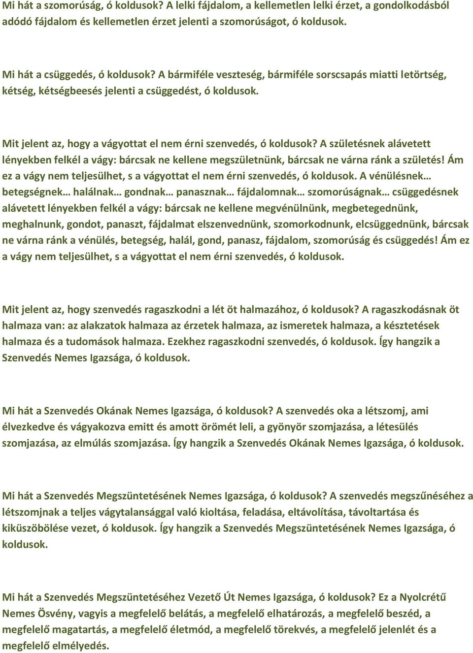 A születésnek alávetett lényekben felkél a vágy: bárcsak ne kellene megszületnünk, bárcsak ne várna ránk a születés! Ám ez a vágy nem teljesülhet, s a vágyottat el nem érni szenvedés, ó koldusok.