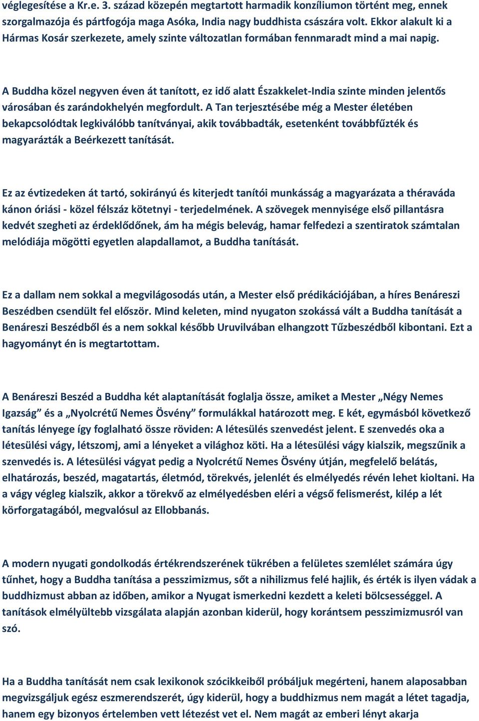 A Buddha közel negyven éven át tanított, ez idő alatt Északkelet-India szinte minden jelentős városában és zarándokhelyén megfordult.