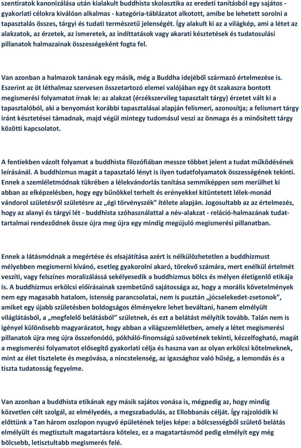 Így alakult ki az a világkép, ami a létet az alakzatok, az érzetek, az ismeretek, az indíttatások vagy akarati késztetések és tudatosulási pillanatok halmazainak összességeként fogta fel.