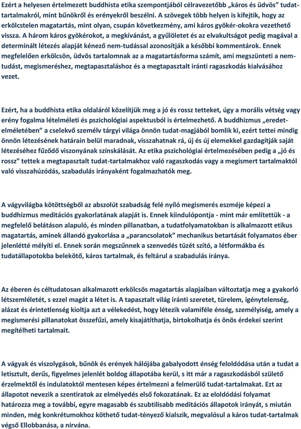 A három káros gyökérokot, a megkívánást, a gyűlöletet és az elvakultságot pedig magával a determinált létezés alapját kénező nem-tudással azonosítják a későbbi kommentárok.