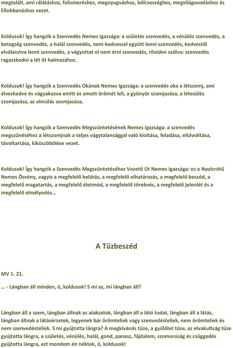 szenvedés, a vágyottat el nem érni szenvedés, röviden szólva: szenvedés ragaszkodni a lét öt halmazához. Koldusok!