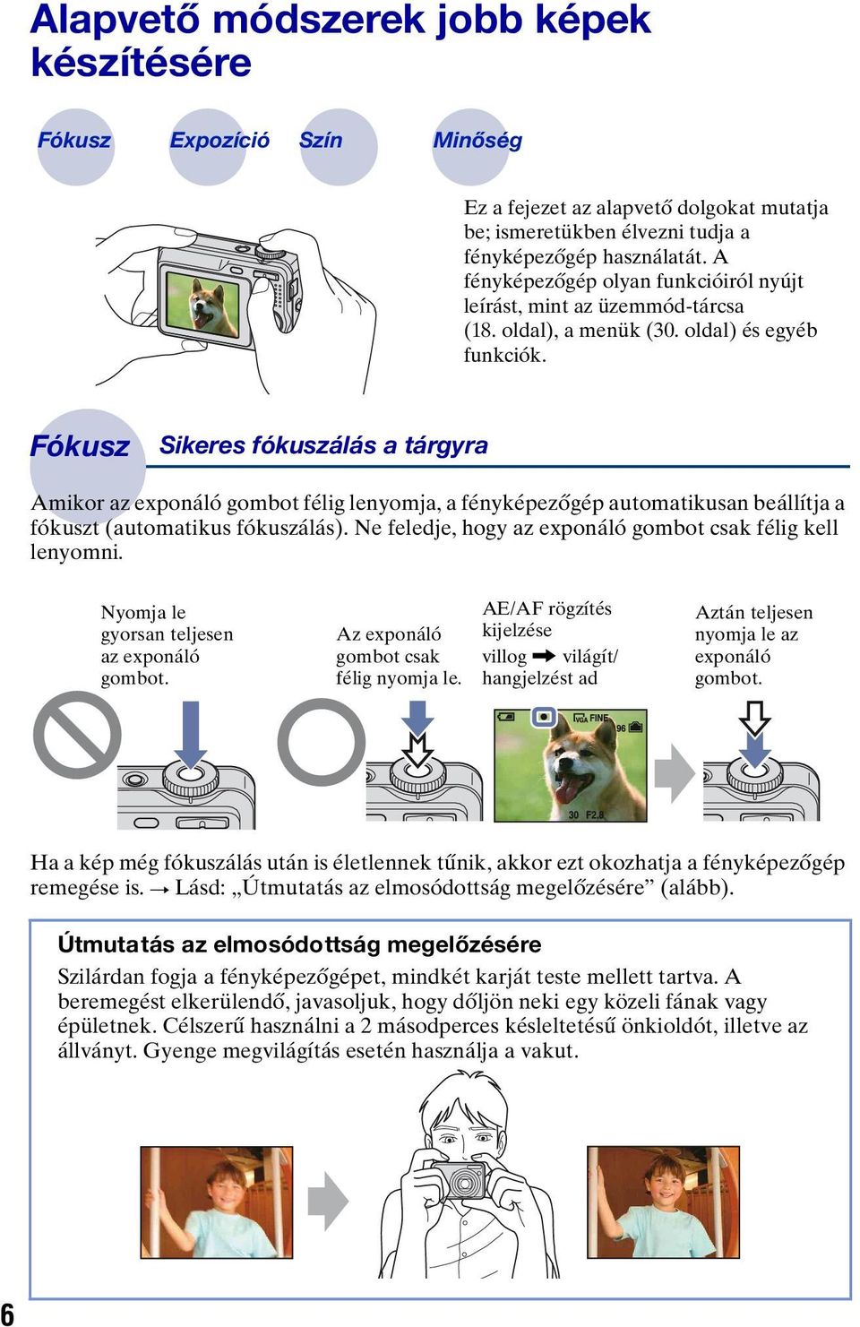 Fókusz Sikeres fókuszálás a tárgyra Amikor az exponáló gombot félig lenyomja, a fényképezőgép automatikusan beállítja a fókuszt (automatikus fókuszálás).