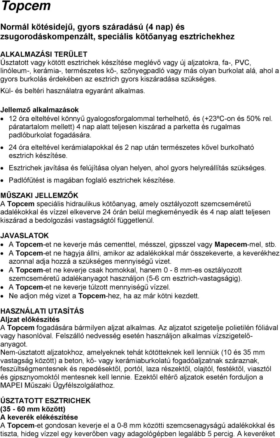 Kül- és beltéri használatra egyaránt alkalmas. Jellemző alkalmazások 12 óra elteltével könnyű gyalogosforgalommal terhelhető, és (+23ºC-on és 50% rel.