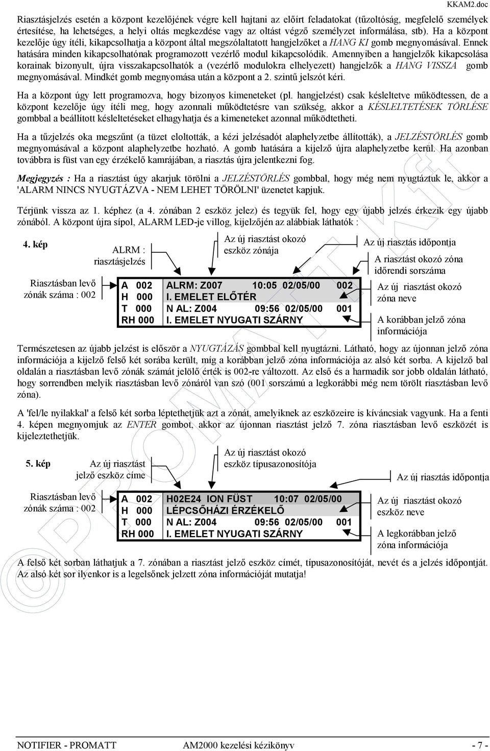 Ennek hatására minden kikapcsolhatónak programozott vezérlő modul kikapcsolódik.