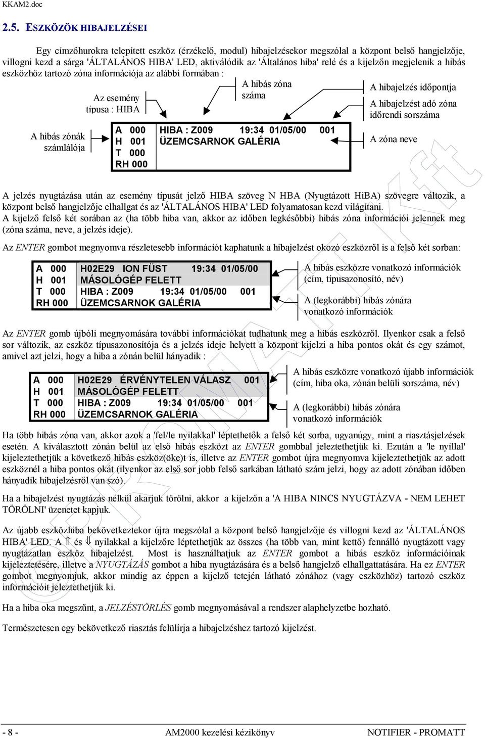 19:34 01/05/00 001 H 001 ÜZEMCSARNOK GALÉRIA T 000 RH 000 A jelzés nyugtázása után az esemény típusát jelző HIBA szöveg N HBA (Nyugtázott HiBA) szövegre változik, a központ belső hangjelzője