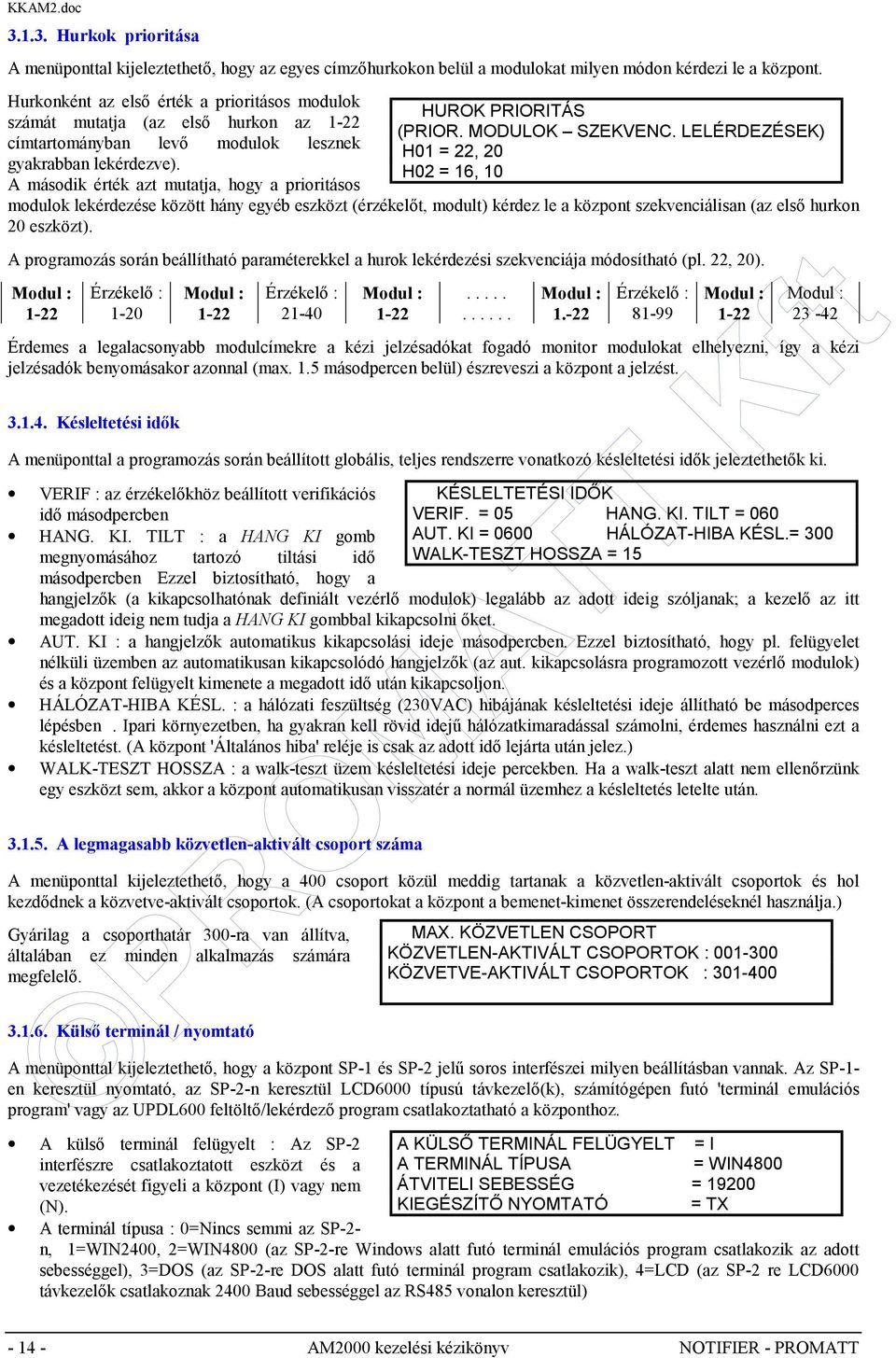 A második érték azt mutatja, hogy a prioritásos modulok lekérdezése között hány egyéb eszközt (érzékelőt, modult) kérdez le a központ szekvenciálisan (az első hurkon 20 eszközt).