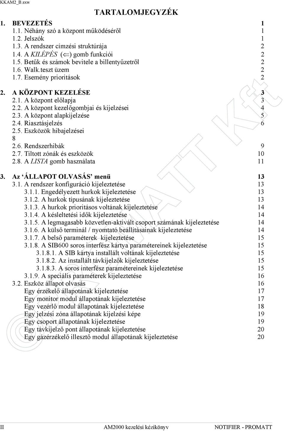 4. Riasztásjelzés 6 2.5. Eszközök hibajelzései 8 2.6. Rendszerhibák 9 2.7. Tiltott zónák és eszközök 10 2.8. A LISTA gomb használata 11 3. Az ÁLLAPOT OLVASÁS menü 13 3.1. A rendszer konfiguráció kijeleztetése 13 3.