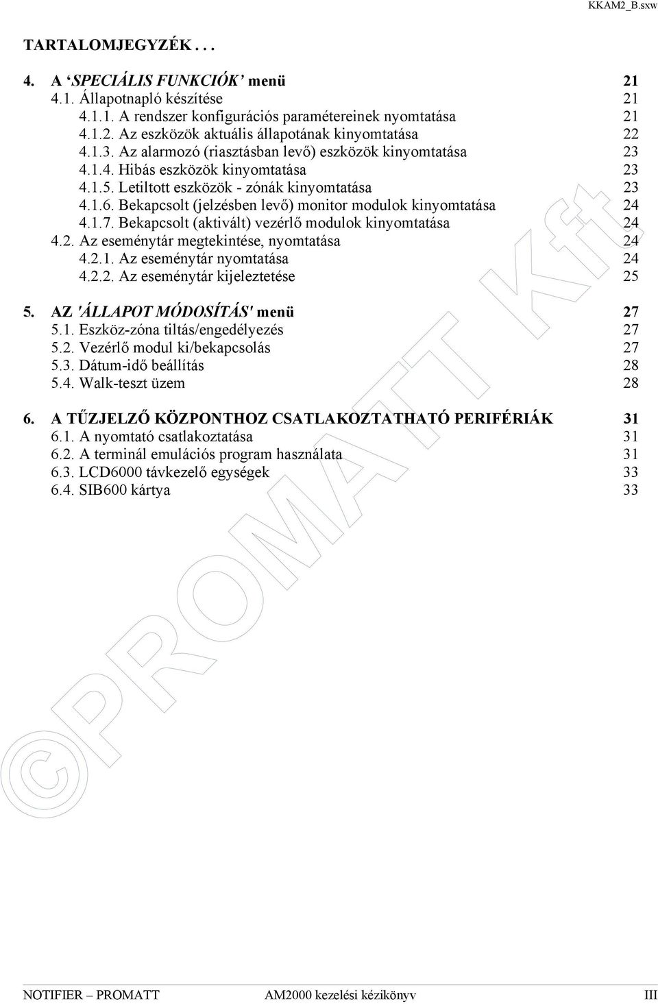 Bekapcsolt (jelzésben levő) monitor modulok kinyomtatása 24 4.1.7. Bekapcsolt (aktivált) vezérlő modulok kinyomtatása 24 4.2. Az eseménytár megtekintése, nyomtatása 24 4.2.1. Az eseménytár nyomtatása 24 4.