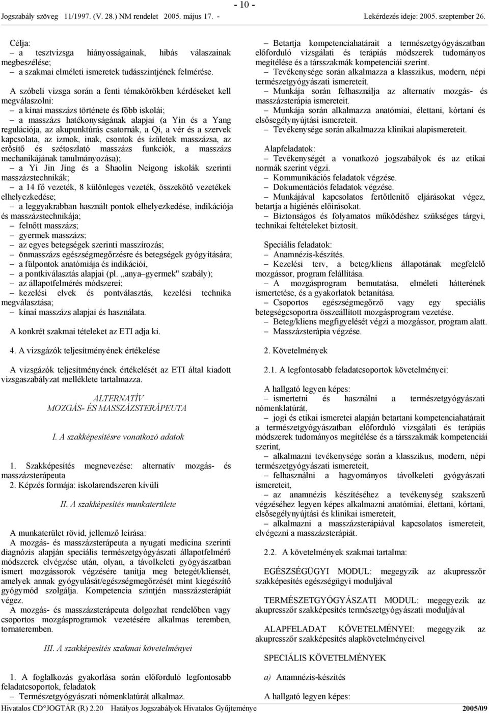 csatornák, a Qi, a vér és a szervek kapcsolata, az izmok, inak, csontok és ízületek masszázsa, az erősítő és szétoszlató masszázs funkciók, a masszázs mechanikájának tanulmányozása); a Yi Jin Jing és