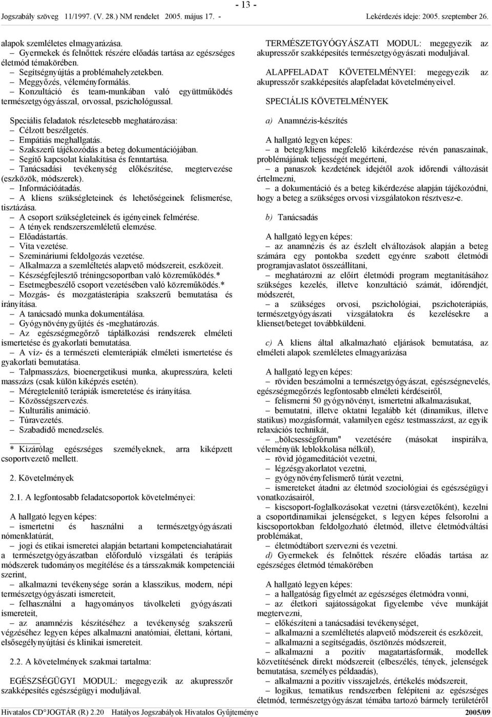 ALAPFELADAT KÖVETELMÉNYEI: megegyezik az akupresszőr szakképesítés alapfeladat követelményeivel. SPECIÁLIS KÖVETELMÉNYEK Speciális feladatok részletesebb meghatározása: Célzott beszélgetés.