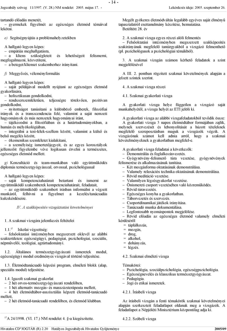 f) Meggyőzés, véleményformálás saját példájával modellt nyújtani az egészséges életmód gyakorlására, holisztikusan gondolkodni, rendszerszemléletűen, teljességre törekvően, pozitívan gondolkodni,