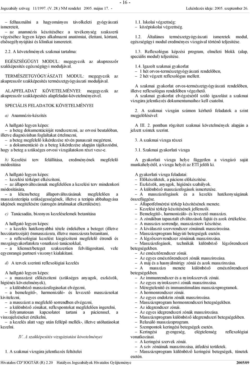 TERMÉSZETGYÓGYÁSZATI MODUL: megegyezik az akupresszőr szakképesítés természetgyógyászati moduljával. ALAPFELADAT KÖVETELMÉNYEI: megegyezik az akupresszőr szakképesítés alapfeladat-követelményeivel.