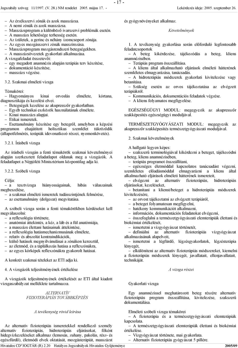 A vizsgafeladat összetevői: egy megadott anamnézis alapján terápiás terv készítése, dokumentáció készítése, masszázs végzése. 3.2.