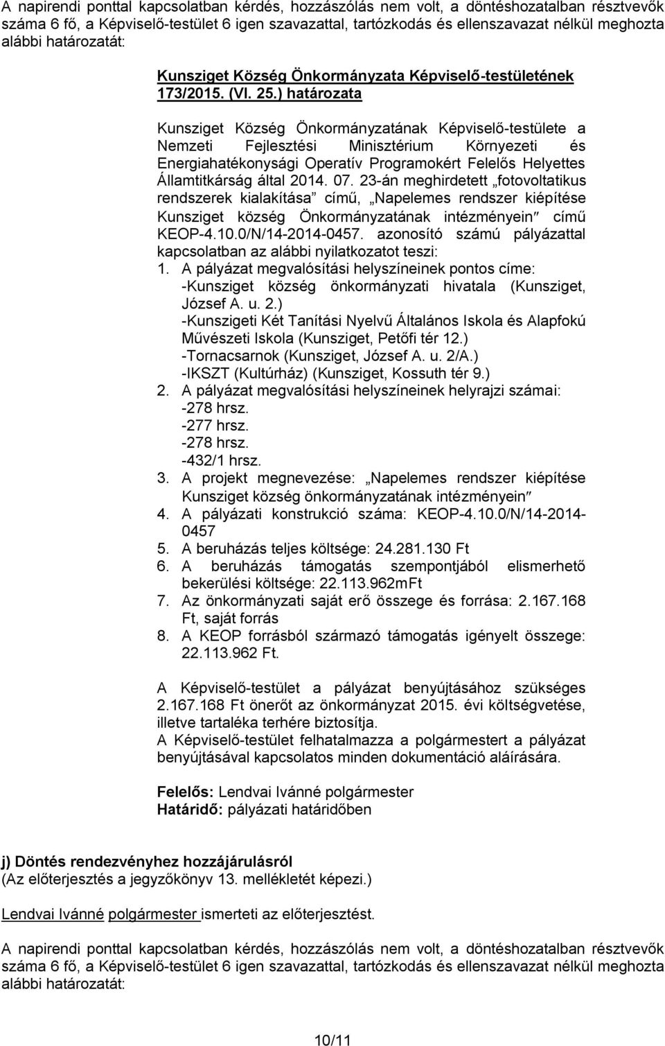 23-án meghirdetett fotovoltatikus rendszerek kialakítása című, Napelemes rendszer kiépítése Kunsziget község Önkormányzatának intézményein című KEOP-4.10.0/N/14-2014-0457.
