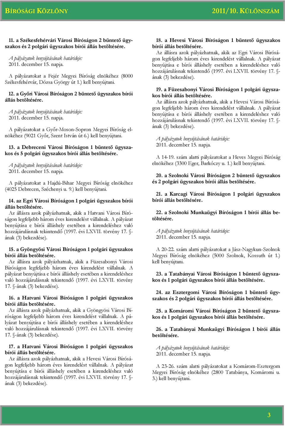a Debreceni Városi Bíróságon 1 büntető ügyszakos és 5 polgári ügyszakos A pályázatokat a Hajdú-Bihar Megyei Bíróság elnökéhez (4025 Debrecen, Széchenyi u. 9.) kell benyújtani. 14.
