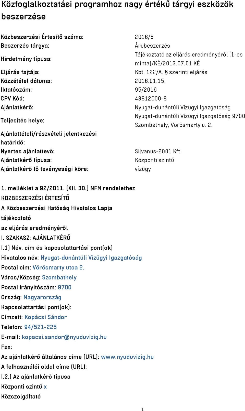 Iktatószám: 95/2016 CPV Kód: 43812000-8 Ajánlatkérő: Nyugat-dunántúli Vízügyi Igazgatóság Teljesítés helye: Nyugat-dunántúli Vízügyi Igazgatóság 9700 Szombathely, Vörösmarty u. 2.