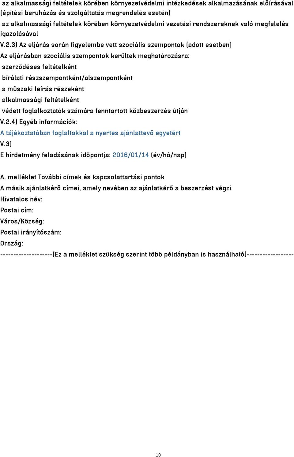 3) Az eljárás során figyelembe vett szociális szempontok (adott esetben) Az eljárásban szociális szempontok kerültek meghatározásra: szerződéses feltételként bírálati részszempontként/alszempontként