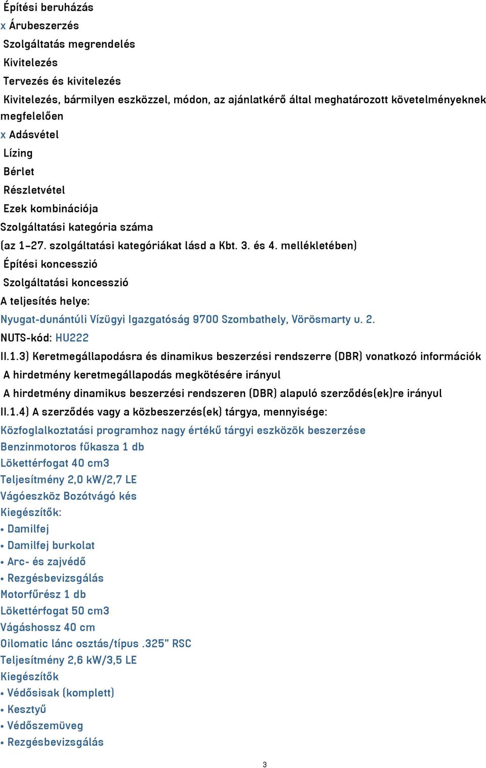 mellékletében) Építési koncesszió Szolgáltatási koncesszió A teljesítés helye: Nyugat-dunántúli Vízügyi Igazgatóság 9700 Szombathely, Vörösmarty u. 2. NUTS-kód: HU222 II.1.