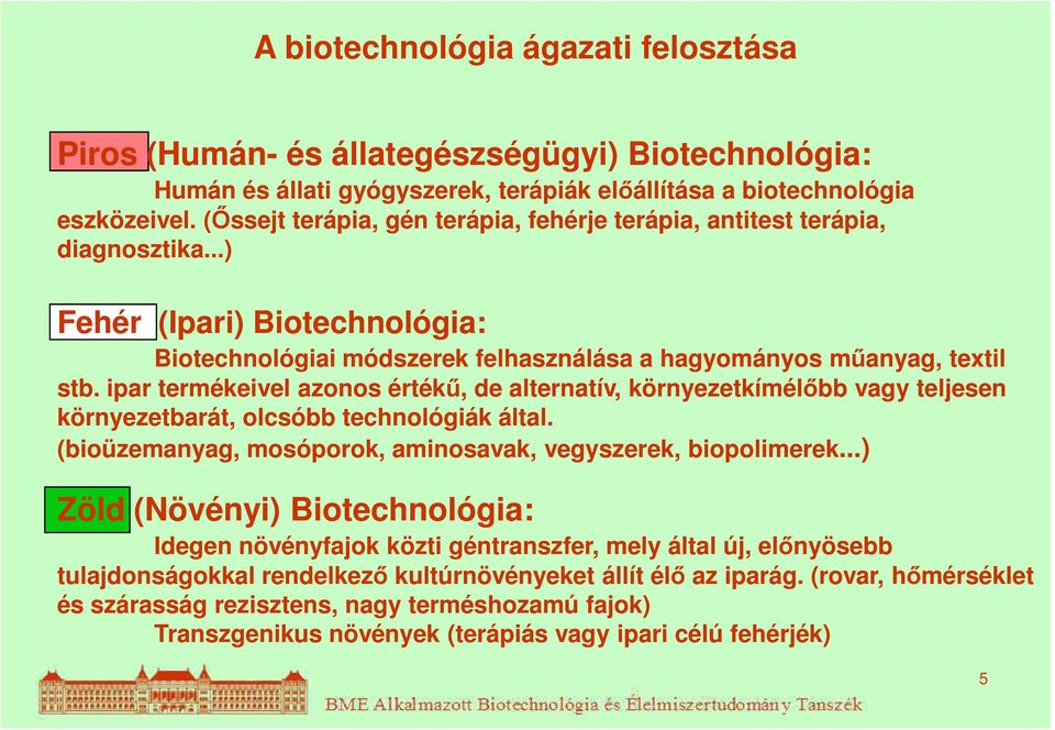 ipar termékeivel azonos értékű, de alternatív, környezetkímélőbb vagy teljesen környezetbarát, olcsóbb technológiák által. (bioüzemanyag, mosóporok, aminosavak, vegyszerek, biopolimerek.