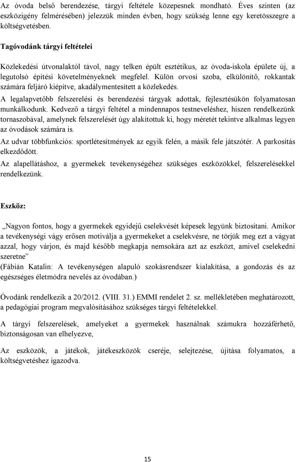 Külön orvosi szoba, elkülönítő, rokkantak számára feljáró kiépítve, akadálymentesített a közlekedés.