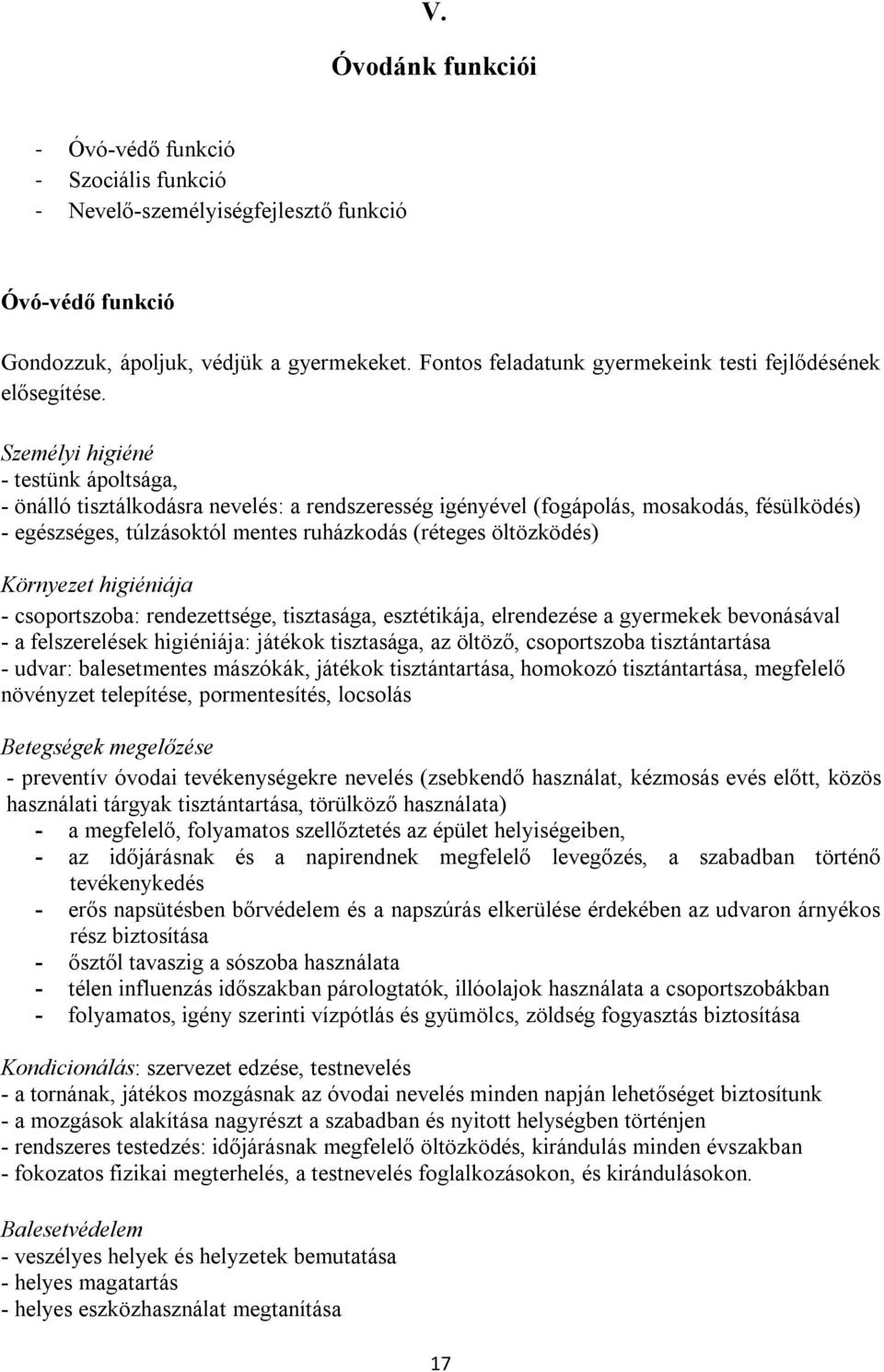 Személyi higiéné - testünk ápoltsága, - önálló tisztálkodásra nevelés: a rendszeresség igényével (fogápolás, mosakodás, fésülködés) - egészséges, túlzásoktól mentes ruházkodás (réteges öltözködés)