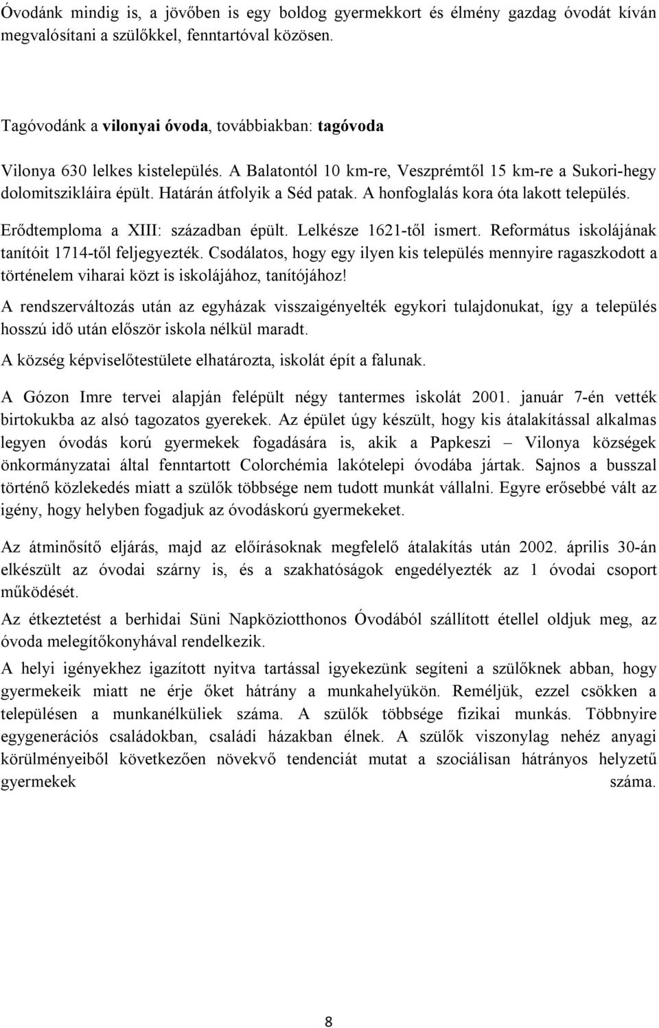 A honfoglalás kora óta lakott település. Erődtemploma a XIII: században épült. Lelkésze 1621-től ismert. Református iskolájának tanítóit 1714-től feljegyezték.