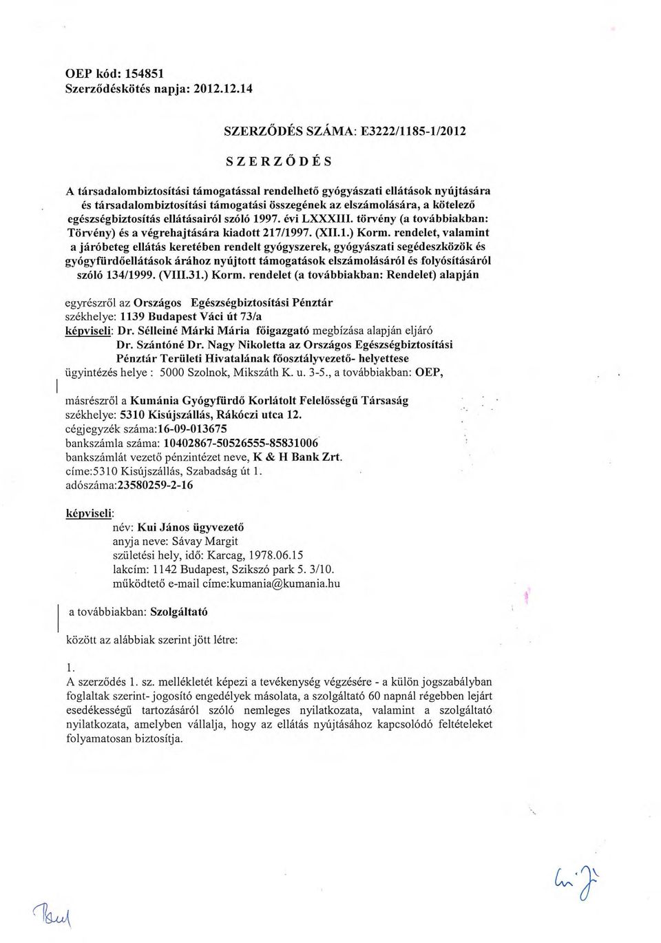 kötelezo egészségbiztositás ellátásairól szóló 1997. évi LXXXIII. törvény (a továbbiakban: Torvény) és a vegrehajtásära kiadott 217/1997. (XII.1.) Korm.