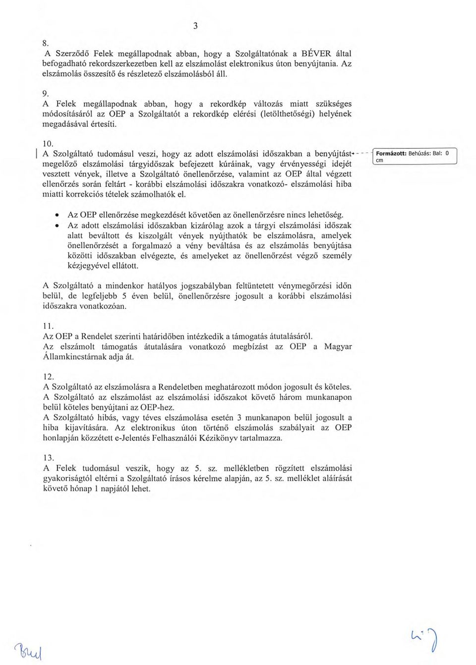 A Felek rnegállapodnak abban, hogy a rekordkép változás miatt szükséges módositásáról az OEP a Szolgáltatót a rekordkép elérési (letolthetôsegi) helyének megadásával értesiti. 10.