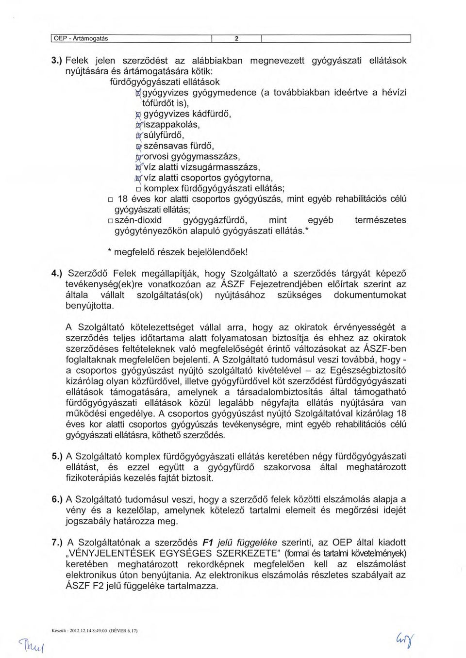 tófürdöt is), gyôgyvizes kádfurdö, j1szappakoi6s, suiyfurdô, 'szénsavas fürdö, orvosi gyogymasszázs, 'viz alatti vizsugármasszázs, viz alatti csoportos gyogytorna, o komplex furdögyogyászati ellátás;