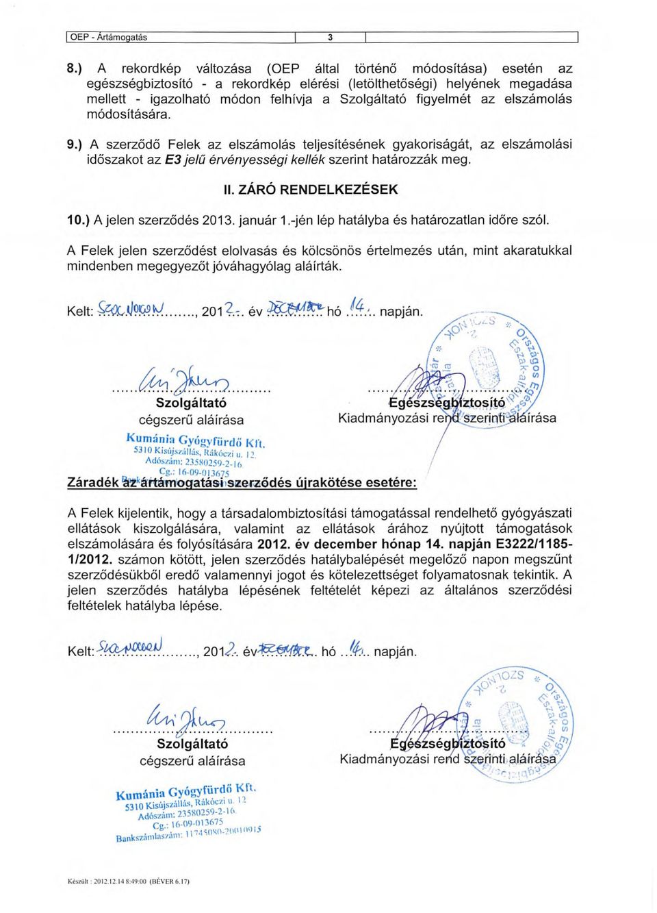 az elszámolás mádositására. 9.) A szerzädö Felek az elszámolás teljesitésének gyakoriságát, az elszámolási idoszakot az E3jeI(j ervenyessegi kellék szerint határozzák meg. ii. zaió RENDELKEZESEK 10.