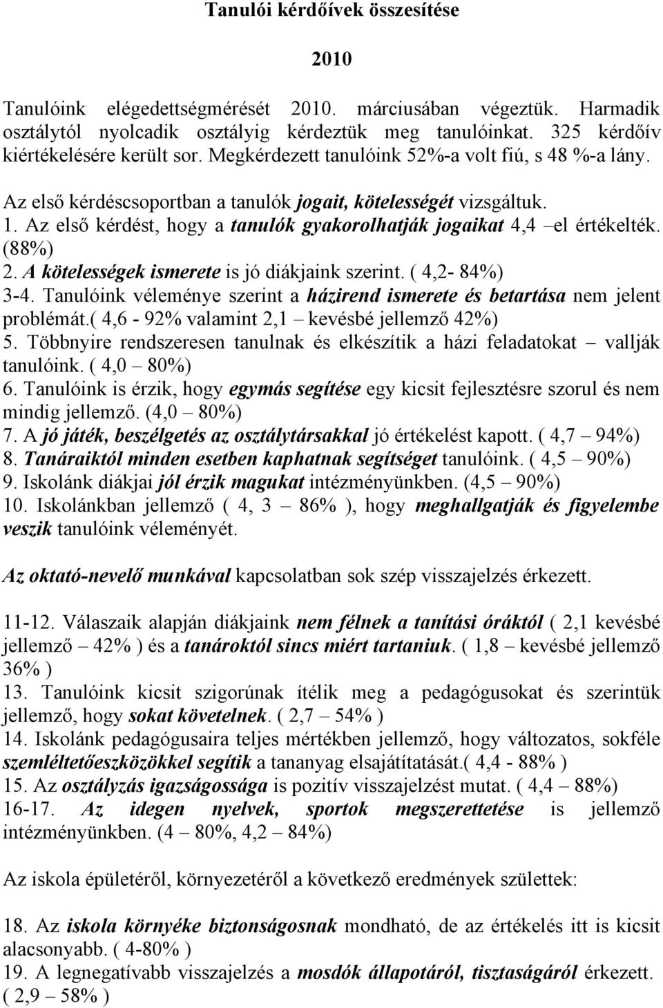 () 2. A kötelességek ismerete is jó diákjaink szerint. ( - ) 3-4. Tanulóink véleménye szerint a házirend ismerete és betartása nem jelent problémát.( 4,6 - valamint 2,1 kevésbé jellemző 42%) 5.