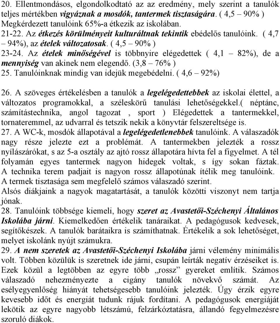 Az ételek minőségével is többnyire elégedettek ( ), de a mennyiség van akinek nem elegendő. (3,8 76% ) 25. Tanulóinknak mindig van idejük megebédelni. ( 4,6 ) 26.