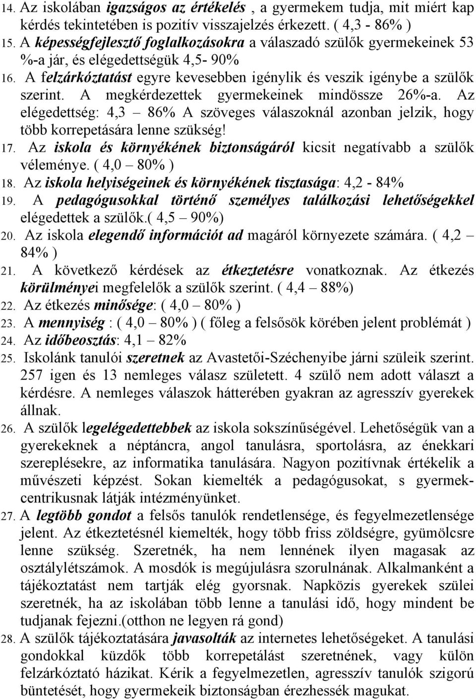 A megkérdezettek gyermekeinek mindössze 26%-a. Az elégedettség: A szöveges válaszoknál azonban jelzik, hogy több korrepetására lenne szükség! 17.