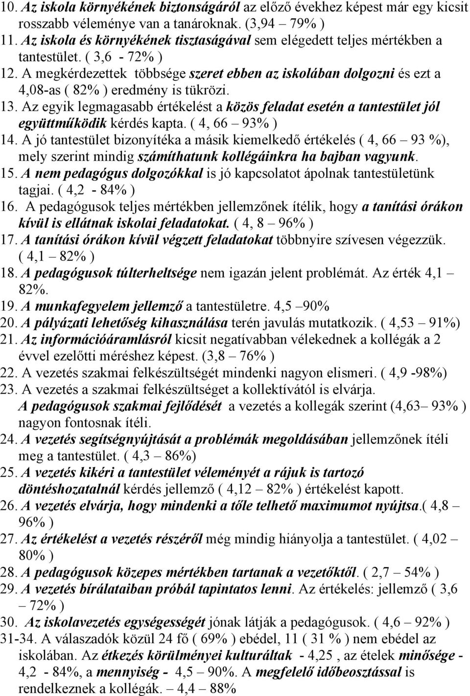 A megkérdezettek többsége szeret ebben az iskolában dolgozni és ezt a 4,08-as ( ) eredmény is tükrözi. 13.