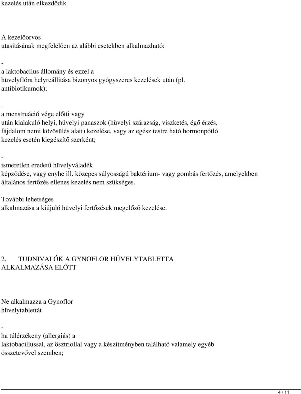 antibiotikumok); - a menstruáció vége előtti vagy után kialakuló helyi, hüvelyi panaszok (hüvelyi szárazság, viszketés, égő érzés, fájdalom nemi közösülés alatt) kezelése, vagy az egész testre ható