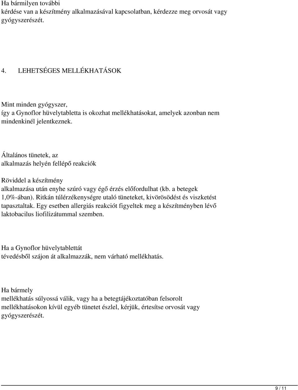 Általános tünetek, az alkalmazás helyén fellépő reakciók Röviddel a készítmény alkalmazása után enyhe szúró vagy égő érzés előfordulhat (kb. a betegek 1,0%-ában).