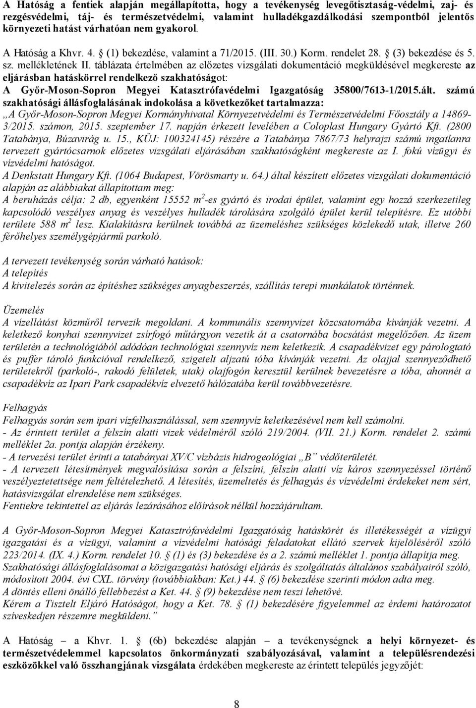 táblázata értelmében az előzetes vizsgálati dokumentáció megküldésével megkereste az eljárásban hatáskörrel rendelkező szakhatóságot: A Győr-Moson-Sopron Megyei Katasztrófavédelmi Igazgatóság