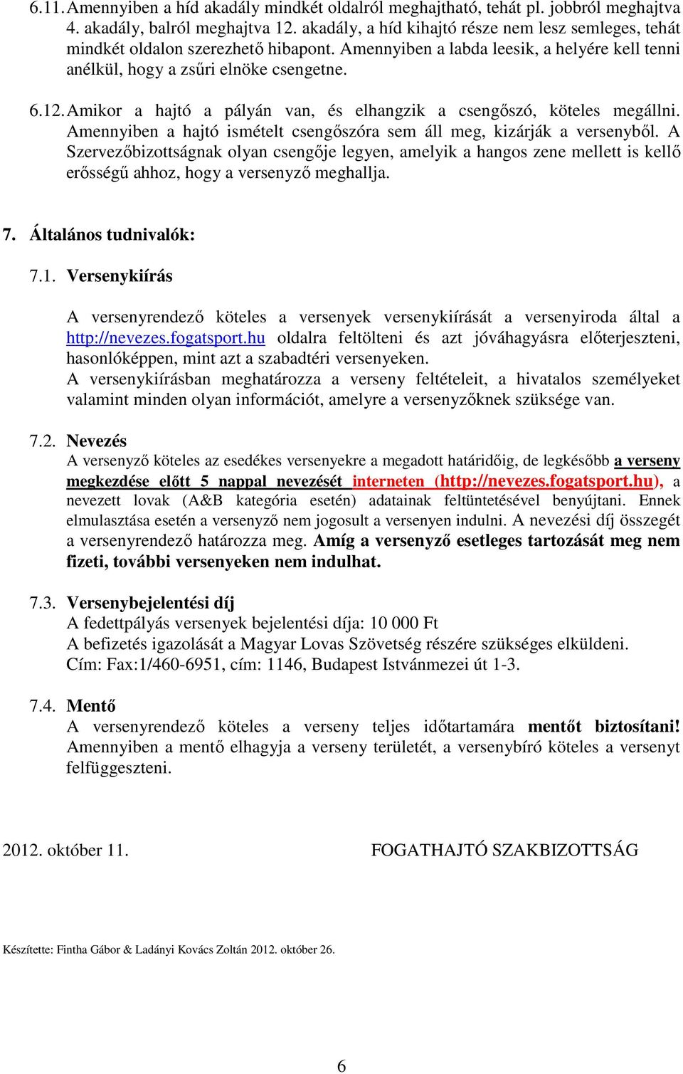 Amikor a hajtó a pályán van, és elhangzik a csengőszó, köteles megállni. Amennyiben a hajtó ismételt csengőszóra sem áll meg, kizárják a versenyből.