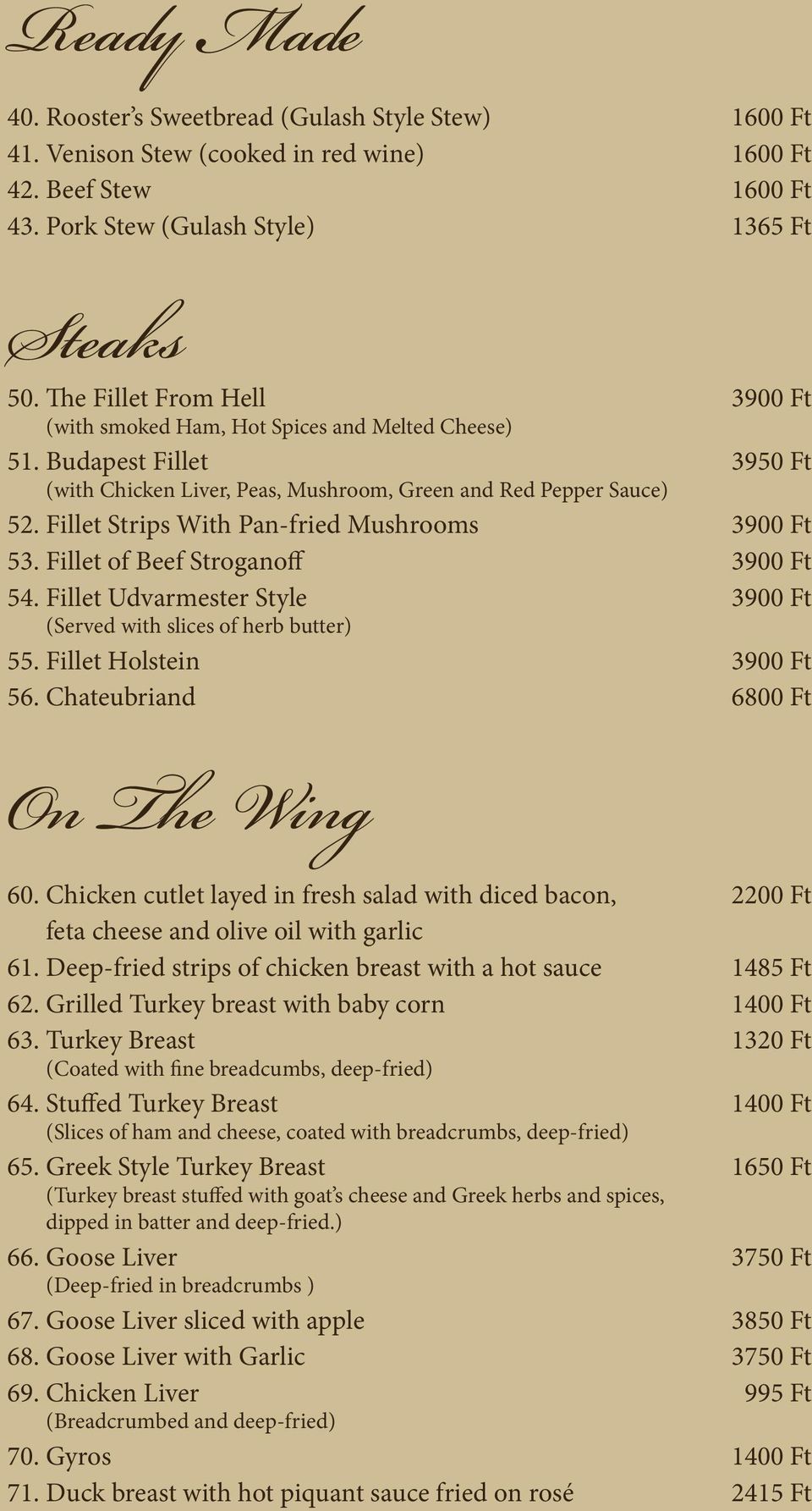 Fillet Strips With Pan-fried Mushrooms 3900 Ft 53. Fillet of Beef Stroganoff 3900 Ft 54. Fillet Udvarmester Style 3900 Ft (Served with slices of herb butter) 55. Fillet Holstein 3900 Ft 56.