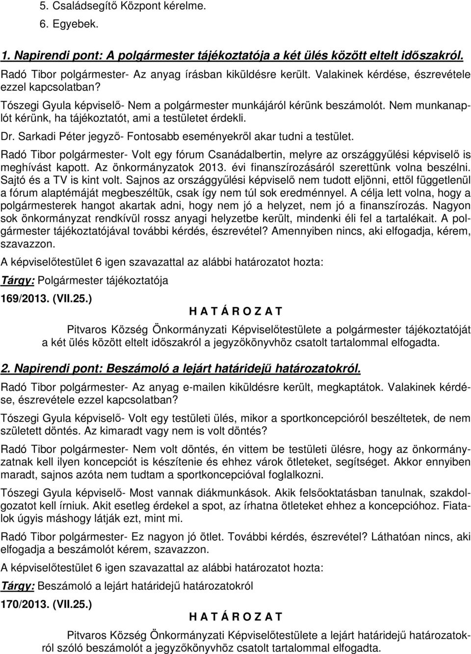 Sarkadi Péter jegyző- Fontosabb eseményekről akar tudni a testület. Radó Tibor polgármester- Volt egy fórum Csanádalbertin, melyre az országgyűlési képviselő is meghívást kapott.