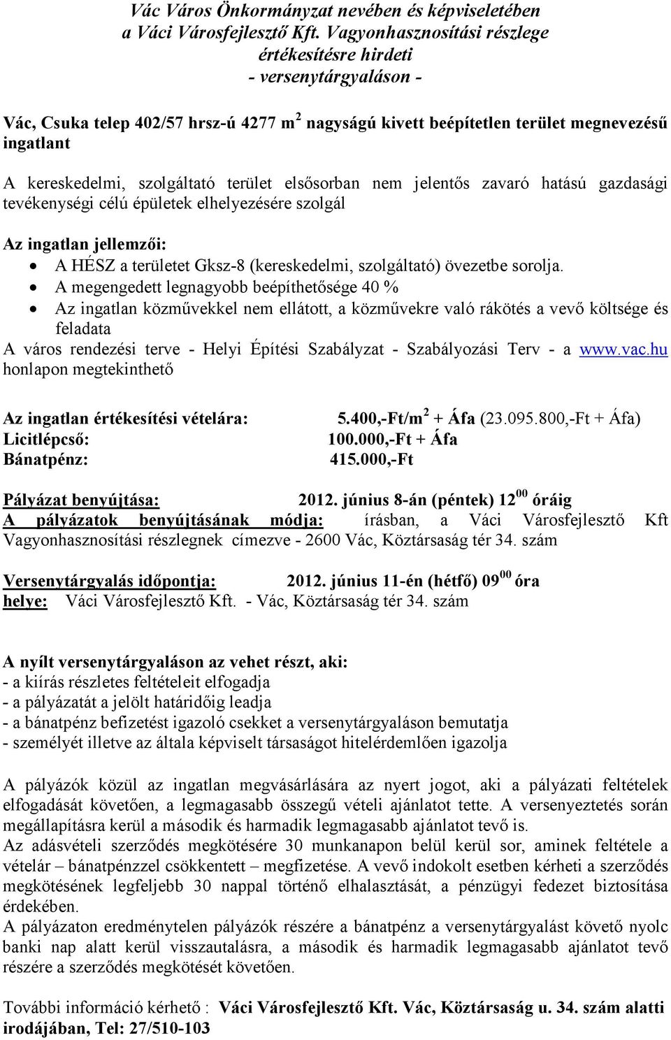 A megengedett legnagyobb beépíthetősége 40 % Az ingatlan közművekkel nem ellátott, a közművekre való rákötés a vevő költsége és feladata A város rendezési terve - Helyi Építési Szabályzat -