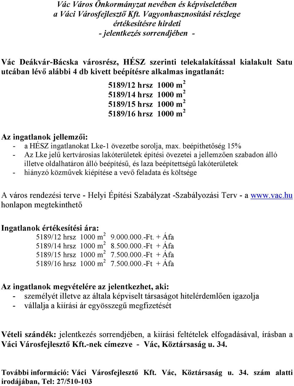 beépíthetőség 15% - Az Lke jelű kertvárosias lakóterületek építési övezetei a jellemzően szabadon álló illetve oldalhatáron álló beépítésű, és laza beépítettségű lakóterületek - hiányzó közművek